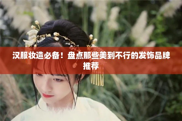 汉服妆造必备！盘点那些美到不行的发饰品牌推荐