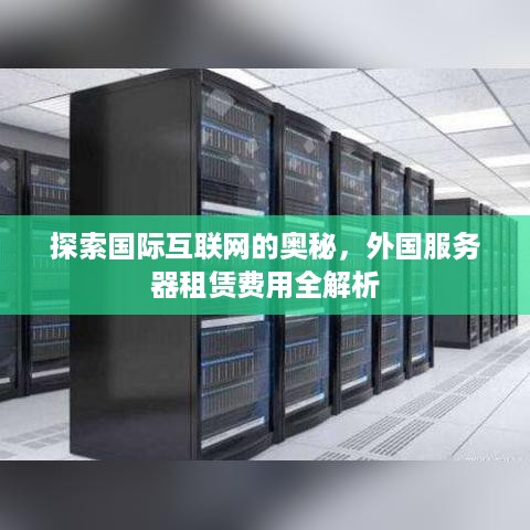 探索国际互联网的奥秘，外国服务器租赁费用全解析