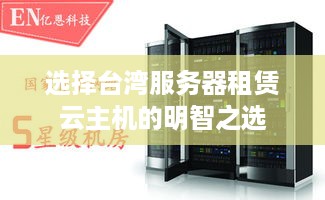 选择台湾服务器租赁云主机的明智之选