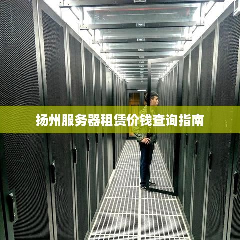 扬州服务器租赁价钱查询指南