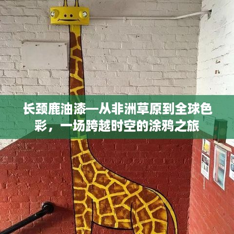 长颈鹿油漆—从非洲草原到全球色彩，一场跨越时空的涂鸦之旅