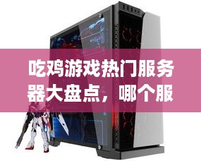 吃鸡游戏热门服务器大盘点，哪个服务器最适合你？