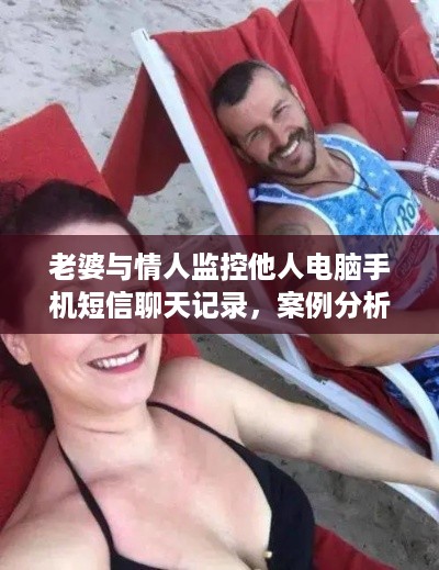老婆与情人监控他人电脑手机短信聊天记录，案例分析与道德界限