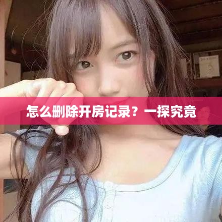 怎么删除开房记录？一探究竟