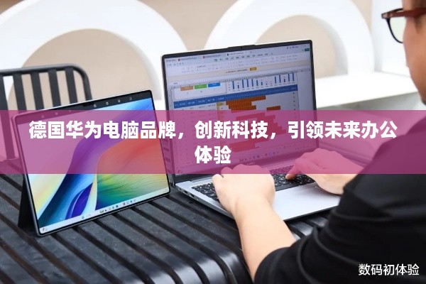 德国华为电脑品牌，创新科技，引领未来办公体验