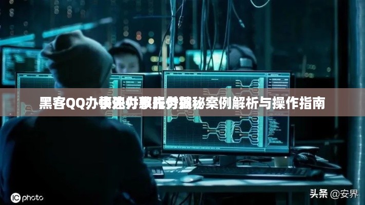黑客QQ，快速办事先付款，案例解析与操作指南
黑客QQ办事先付款服务揭秘