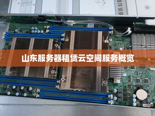 山东服务器租赁云空间服务概览