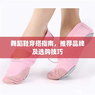 舞蹈鞋穿搭指南，推荐品牌及选购技巧