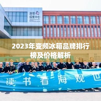 2023年变频冰箱品牌排行榜及价格解析