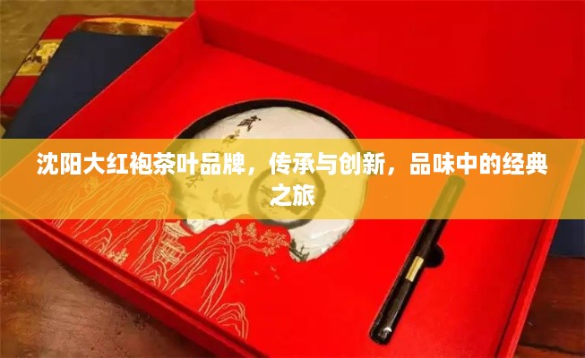 沈阳大红袍茶叶品牌，传承与创新，品味中的经典之旅