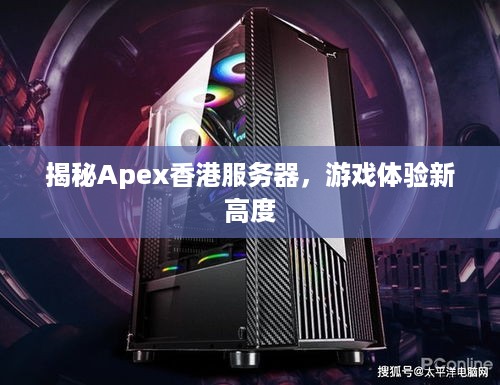 揭秘Apex香港服务器，游戏体验新高度