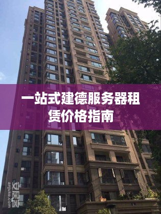 一站式建德服务器租赁价格指南
