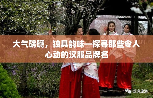 大气磅礴，独具韵味—探寻那些令人心动的汉服品牌名