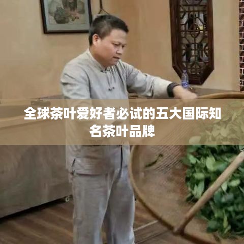 全球茶叶爱好者必试的五大国际知名茶叶品牌