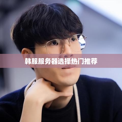 韩服服务器选择热门推荐