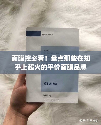 面膜控必看！盘点那些在知乎上超火的平价面膜品牌