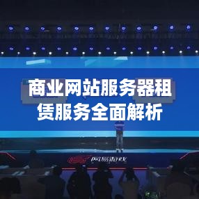 商业网站服务器租赁服务全面解析