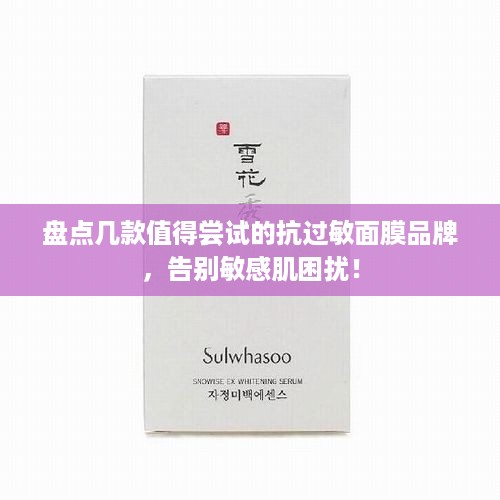 盘点几款值得尝试的抗过敏面膜品牌，告别敏感肌困扰！