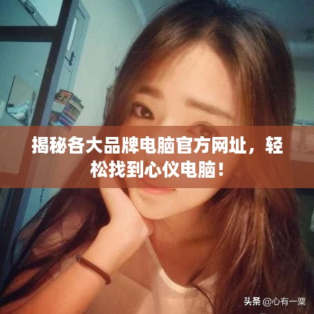 揭秘各大品牌电脑官方网址，轻松找到心仪电脑！