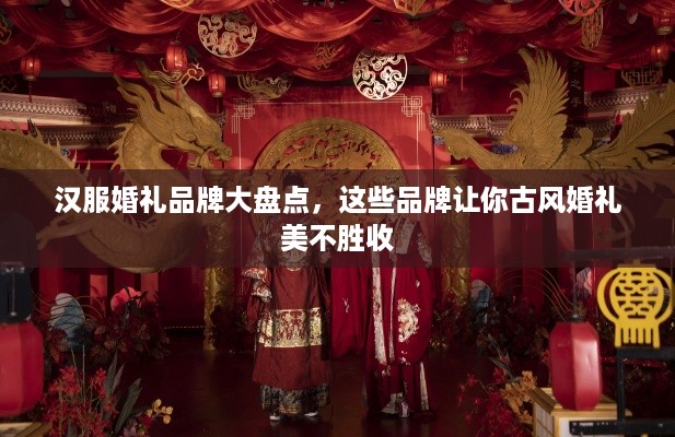 汉服婚礼品牌大盘点，这些品牌让你古风婚礼美不胜收
