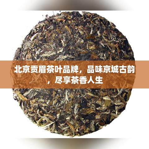 北京贡眉茶叶品牌，品味京城古韵，尽享茶香人生