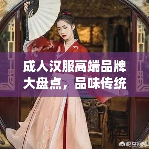 成人汉服高端品牌大盘点，品味传统，尽显尊贵