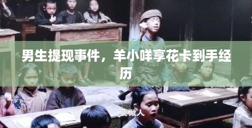 男生提现事件，羊小咩享花卡到手经历