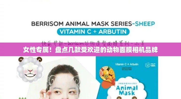 女性专属！盘点几款受欢迎的动物面膜相机品牌