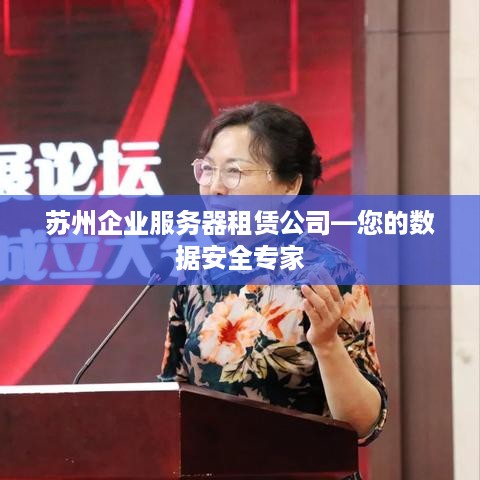 苏州企业服务器租赁公司—您的数据安全专家