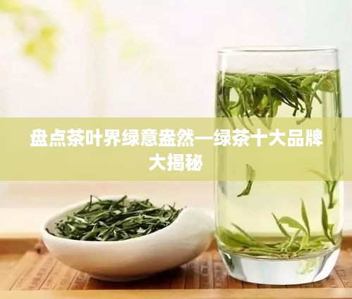 盘点茶叶界绿意盎然—绿茶十大品牌大揭秘