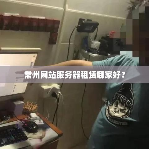 常州网站服务器租赁哪家好？