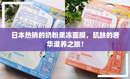日本热销的奶粉果冻面膜，肌肤的奢华滋养之旅！