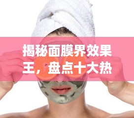 揭秘面膜界效果王，盘点十大热门面膜，看看哪款最适合你！