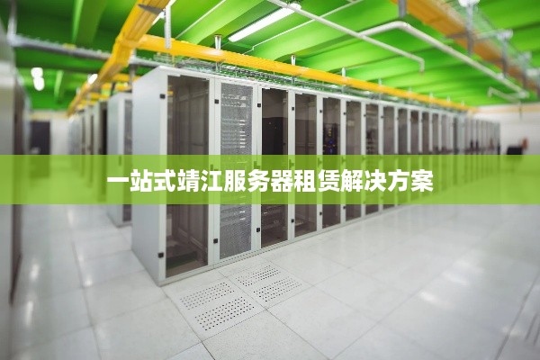 一站式靖江服务器租赁解决方案