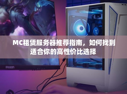 MC租赁服务器推荐指南，如何找到适合你的高性价比选择