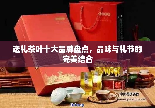 送礼茶叶十大品牌盘点，品味与礼节的完美结合