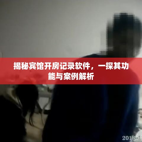 揭秘宾馆开房记录软件，一探其功能与案例解析