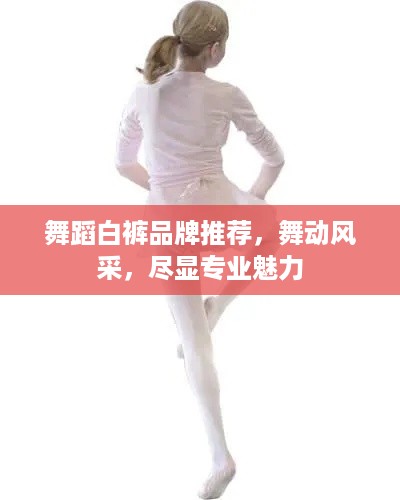 舞蹈白裤品牌推荐，舞动风采，尽显专业魅力