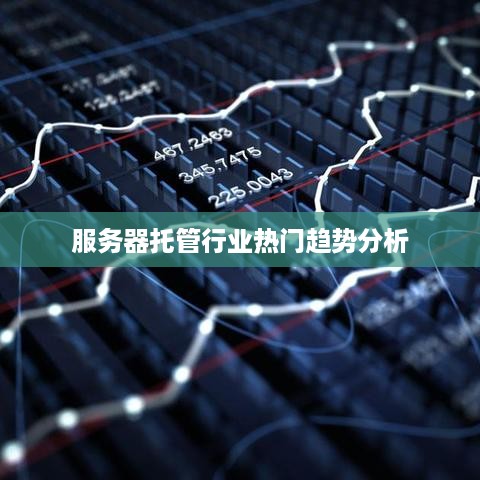 服务器托管行业热门趋势分析