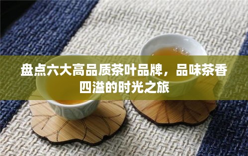 盘点六大高品质茶叶品牌，品味茶香四溢的时光之旅