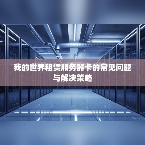 我的世界租赁服务器卡的常见问题与解决策略