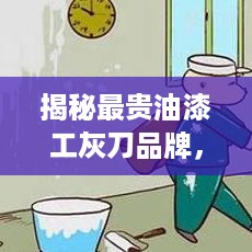 揭秘最贵油漆工灰刀品牌，价格背后的秘密与价值