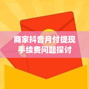 商家抖音月付提现手续费问题探讨