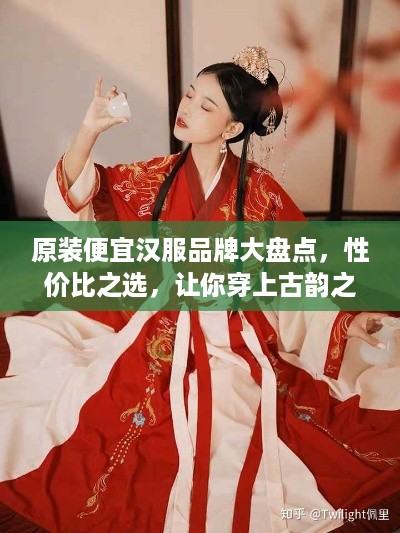 原装便宜汉服品牌大盘点，性价比之选，让你穿上古韵之美