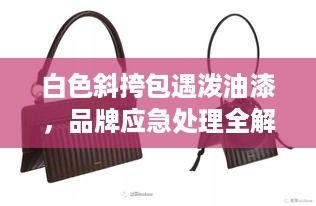 白色斜挎包遇泼油漆，品牌应急处理全解析