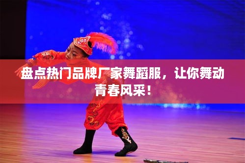 盘点热门品牌厂家舞蹈服，让你舞动青春风采！