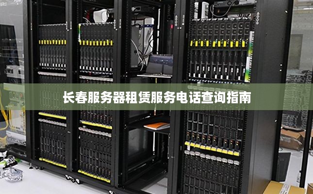 长春服务器租赁服务电话查询指南