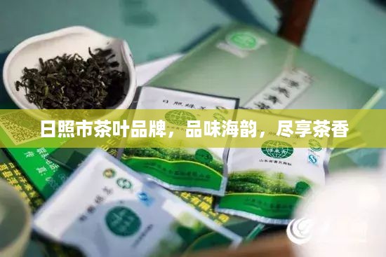 日照市茶叶品牌，品味海韵，尽享茶香