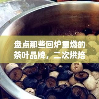 盘点那些回炉重燃的茶叶品牌，二次烘焙，别样风味