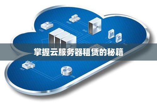 掌握云服务器租赁的秘籍